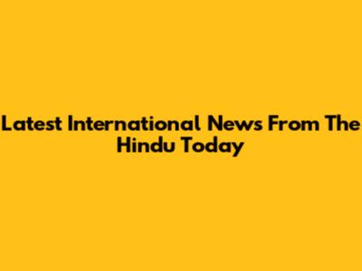 Latest International News From The Hindu Today