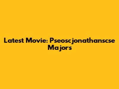 Latest Movie: Pseoscjonathanscse Majors