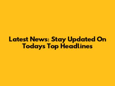 Latest News: Stay Updated On Today's Top Headlines