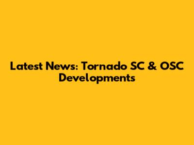 Latest News: Tornado SC & OSC Developments
