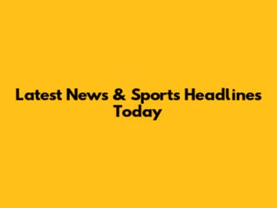 Latest News & Sports Headlines Today