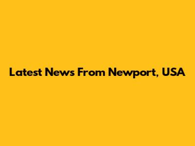 Latest News From Newport, USA