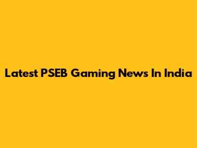 Latest PSEB Gaming News In India
