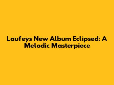 Laufey's New Album 'Eclipsed': A Melodic Masterpiece
