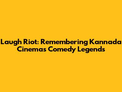 Laugh Riot: Remembering Kannada Cinema's Comedy Legends