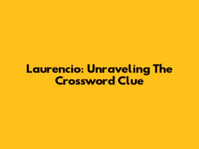 Laurencio: Unraveling The Crossword Clue