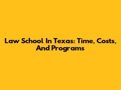 Law School In Texas: Time, Costs, And Programs