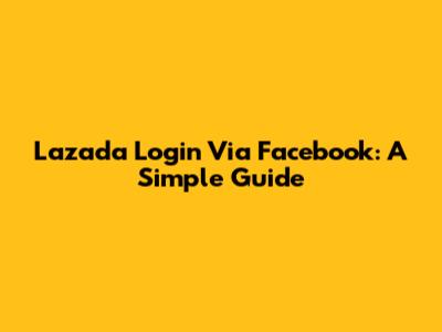 Lazada Login Via Facebook: A Simple Guide