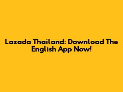 Lazada Thailand: Download The English App Now!