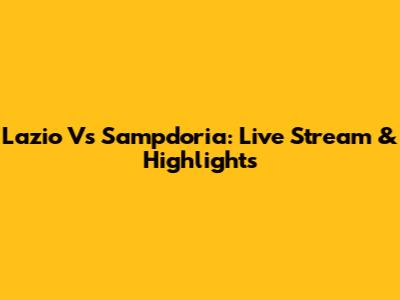 Lazio Vs Sampdoria: Live Stream & Highlights