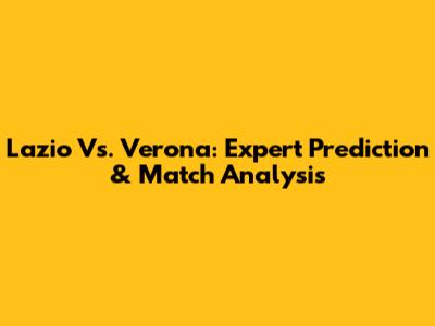Lazio Vs. Verona: Expert Prediction & Match Analysis