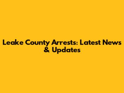 Leake County Arrests: Latest News & Updates