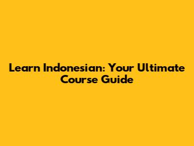 Learn Indonesian: Your Ultimate Course Guide