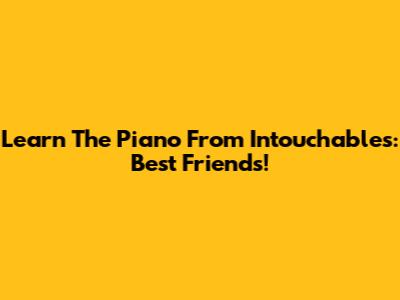 Learn The Piano From Intouchables: Best Friends!