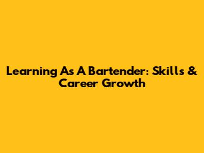 Learning As A Bartender: Skills & Career Growth