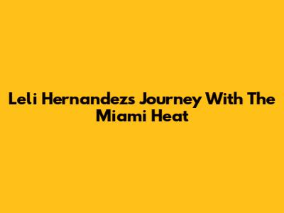 Leli Hernandez's Journey With The Miami Heat
