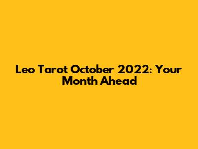 Leo Tarot October 2022: Your Month Ahead
