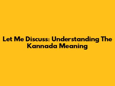 Let Me Discuss: Understanding The Kannada Meaning