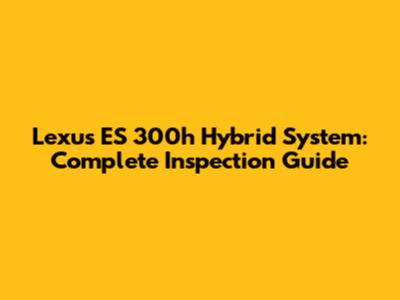 Lexus ES 300h Hybrid System: Complete Inspection Guide