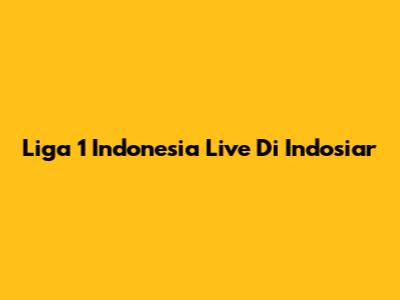 Liga 1 Indonesia Live Di Indosiar