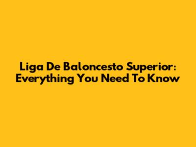 Liga De Baloncesto Superior: Everything You Need To Know