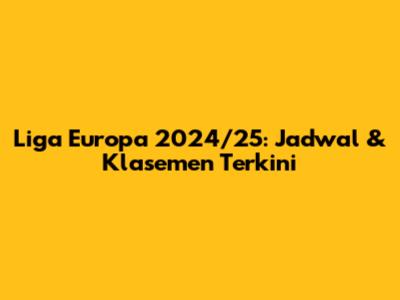 Liga Europa 2024/25: Jadwal & Klasemen Terkini