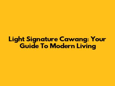 Light Signature Cawang: Your Guide To Modern Living