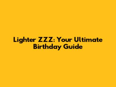 Lighter ZZZ: Your Ultimate Birthday Guide
