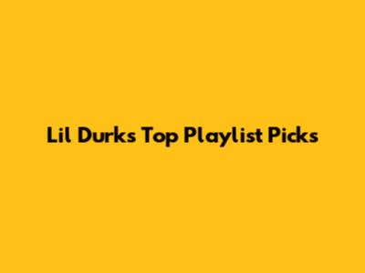 Lil Durk's Top Playlist Picks