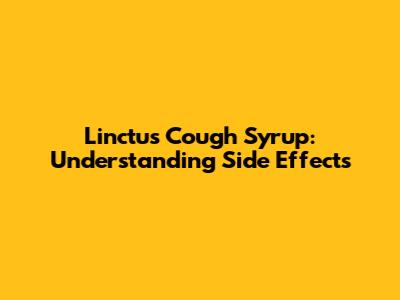 Linctus Cough Syrup: Understanding Side Effects