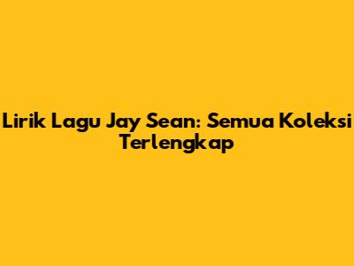 Lirik Lagu Jay Sean: Semua Koleksi Terlengkap
