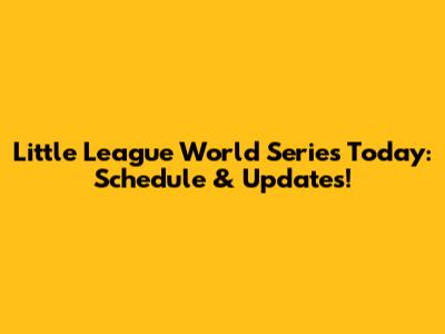 Little League World Series Today: Schedule & Updates!