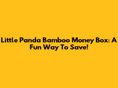 Little Panda Bamboo Money Box: A Fun Way To Save!