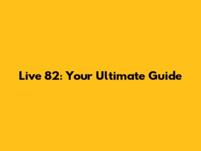Live 82: Your Ultimate Guide