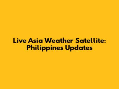 Live Asia Weather Satellite: Philippines Updates