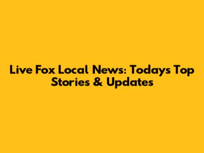 Live Fox Local News: Today's Top Stories & Updates