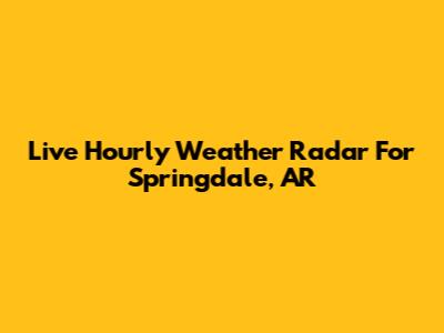 Live Hourly Weather Radar For Springdale, AR