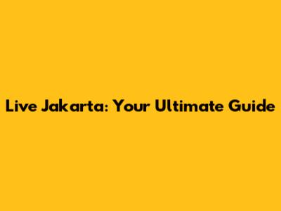 Live Jakarta: Your Ultimate Guide