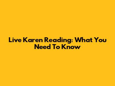 Live Karen Reading: What You Need To Know