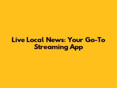 Live Local News: Your Go-To Streaming App