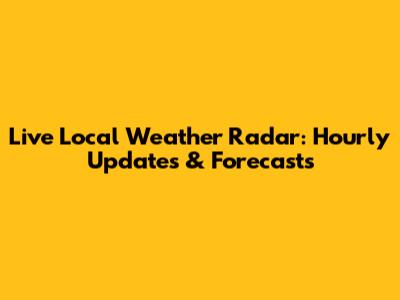Live Local Weather Radar: Hourly Updates & Forecasts