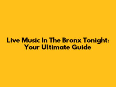 Live Music In The Bronx Tonight: Your Ultimate Guide