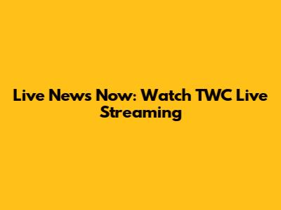 Live News Now: Watch TWC Live Streaming