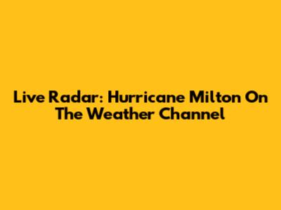 Live Radar: Hurricane Milton On The Weather Channel