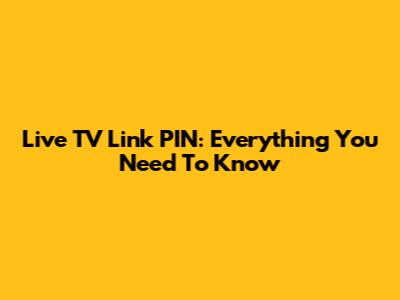 Live TV Link PIN: Everything You Need To Know