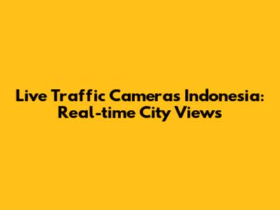 Live Traffic Cameras Indonesia: Real-time City Views