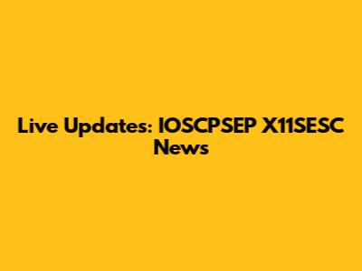 Live Updates: IOSCPSEP X11SESC News