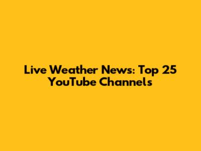 Live Weather News: Top 25 YouTube Channels