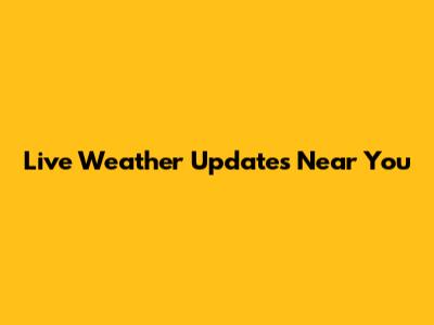Live Weather Updates Near You