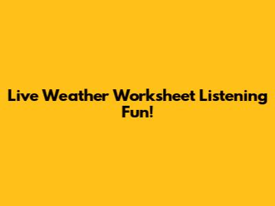Live Weather Worksheet Listening Fun!